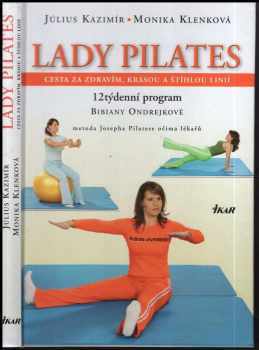 Július Kazimír: Lady Pilates : cesta za zdravím, krásou a štíhlou linií : 12týdenní program Bibiany Ondrejkové : metoda Josepha Pilatese očima lékařů