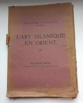 Alexandre M Raymond: L'Art Islamique en Orient - II: Partie