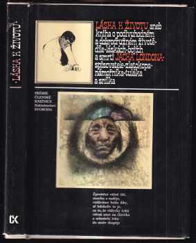 Jack London: Láska k životu, aneb, kniha o podivuhodném a dobrodružném životě, díle, láskách, bojích a smrti Jacka Londona, spisovatele, zlatokopa, námořníka, tuláka a snílka