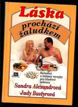 Sandra Alexander: Láska prochází žaludkem : sexuální a intimní recepty pro hladové milence