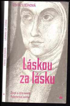 Edith Stein: Láskou za lásku : život a dílo svaté Terezie od Ježíše