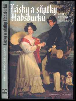 Lásky a sňatky Habsburků : milostné příběhy a události kolem sňatků habsburského rodu - Gabriele Praschl-Bichler (2004, Brána) - ID: 615039