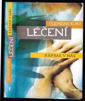 Clemens Kuby: Léčení : zázrak v nás : objevování procesů samoléčení