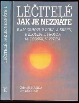 Léčitelé jak je neznáte : Božena a Miroslav Crhovi, Vladimír Duka, Jaroslav Erben, František Klouda, Josef Prouza, Milan Toušek, Václav Vydra