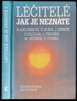 Zdeněk Hanka: Léčitelé jak je neznáte : Božena a Miroslav Crhovi, Vladimír Duka, Jaroslav Erben, František Klouda, Josef Prouza, Milan Toušek, Václav Vydra