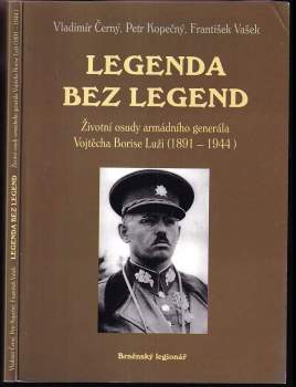 Legenda bez legend PODPIS FRANTIŠEK VAŠEK : životní osudy armádního generála Vojtěcha Borise Luži (1891-1944) - Vladimír Černý, Petr Kopečný, František Vašek (2004, Šimon Ryšavý) - ID: 833817