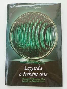 Legenda o českém skle : The legend of Bohemian glass = Legende vom böhmischen Glas