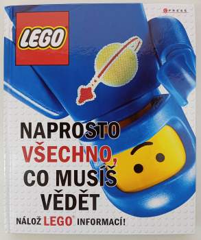 LEGO : naprosto všechno, co musíš vědět