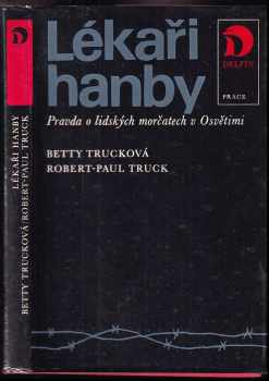 Lékaři hanby : pravda o lidských morčatech v Osvětimi - Betty Truck, Robert-Paul Truck (1983, Práce) - ID: 652638