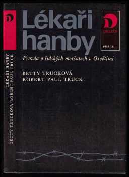 Lékaři hanby : pravda o lidských morčatech v Osvětimi - Betty Truck, Robert-Paul Truck (1984, Práce) - ID: 675015
