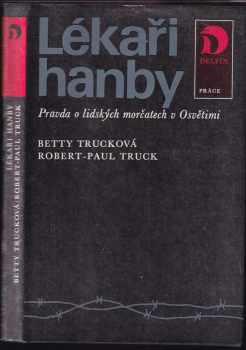 Lékaři hanby : pravda o lidských morčatech v Osvětimi - Betty Truck, Robert-Paul Truck (1983, Práce) - ID: 760316