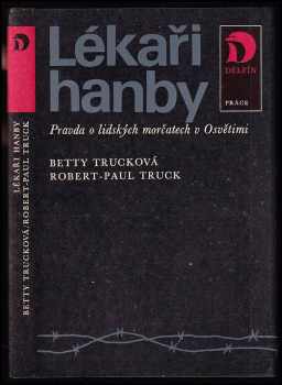 Lékaři hanby : pravda o lidských morčatech v Osvětimi - Betty Truck, Robert-Paul Truck (1983, Práce) - ID: 804519