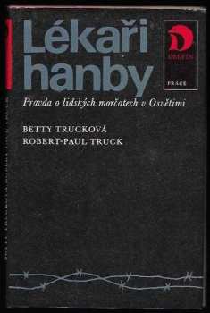 Lékaři hanby : pravda o lidských morčatech v Osvětimi - Betty Truck, Robert-Paul Truck (1983, Práce) - ID: 1745805