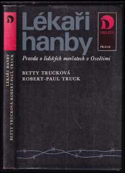 Lékaři hanby : pravda o lidských morčatech v Osvětimi - Betty Truck, Robert-Paul Truck (1984, Práce) - ID: 595966
