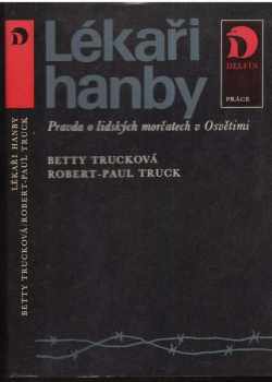 Lékaři hanby : pravda o lidských morčatech v Osvětimi - Betty Truck, Robert-Paul Truck (1984, Práce) - ID: 655219