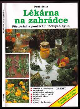 Paul Seitz: Lékárna na zahrádce : pěstování a používání léčivých bylin