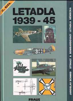 Letadla 1939-45 : Druhý díl, Kapitola 16-30 - Stíhací a bombardovací letadla Německa - Jaroslav Schmid (1994, Fraus) - ID: 787854