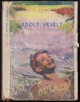 Adolf Veselý: Letíme s oblaky - kniha radostného mládí