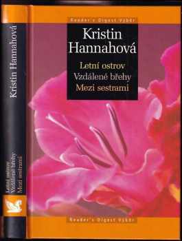 Kristin Hannah: Letní ostrov ; Vzdálené břehy ; Mezi sestrami