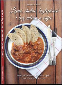 Markéta Učíková: Levně, chutně, bezlepkově i bez mléka a vajec, aneb, Jak jednoduše uvařit a upéct navíc i bez škrobů a rýže