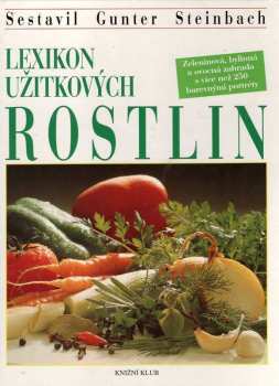 Gunter Steinbach: Lexikon užitkových rostlin : zeleninová, bylinná a ovocná zahrada s více než 250 barevnými portréty