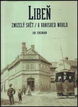Jan Jungmann: Libeň - zmizelý svět
