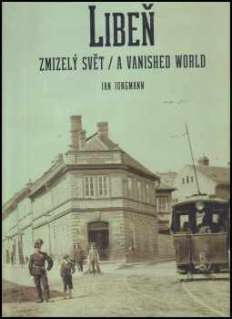 Jan Jungmann: Libeň - zmizelý svět