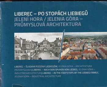 Liberec - po stopách Liebiegů ; Jelení hora/Jelenia Góra - průmyslová architektura