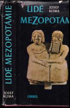 Josef Klíma: Lidé z Mezopotámie : cestami dávné civilizace a kulutry při Eufratu a Tigridu