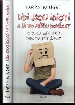 Lidi jsou idioti a já to můžu dokázat : 10 způsobů, jak si sabotujeme život