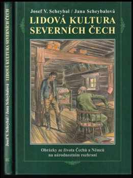 Lidová kultura severních Čech - obrázky ze života Čechů a Němců na národnostním rozhraní - Josef V Scheybal, Jana Scheybalová (2006, RK) - ID: 568791