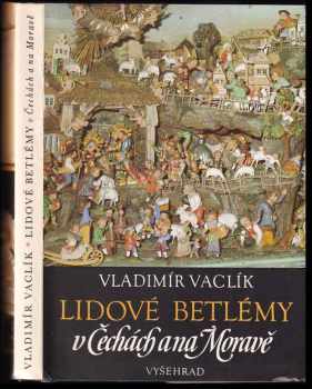 Lidové betlémy v Čechách a na Moravě - Vladimír Vaclík (1987, Vyšehrad) - ID: 822969