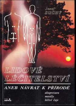 Lidové léčitelství, aneb, Návrat k přírodě : Akupresura, masáže, léčivé čaje - Josef Suchý (1991, Tisk servis) - ID: 811983