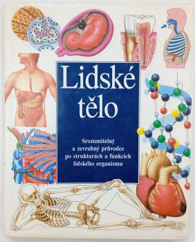 Lidské tělo : srozumitelný a zevrubný průvodce po strukturách a funkcích lidského organismu