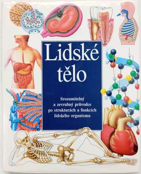 Lidské tělo : srozumitelný a zevrubný průvodce po strukturách a funkcích lidského organismu