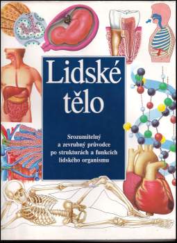 Lidské tělo : srozumitelný a zevrubný průvodce po strukturách a funkcích lidského organismu