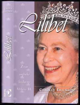 Carolly Erickson: Lilibet - Život anglické královny Alžběty II.