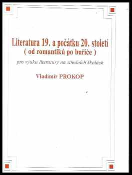 Vladimír Prokop: Literatura 19. a počátků 20. století (od romantiků po buřiče) : pro výuku literatury na středních školách