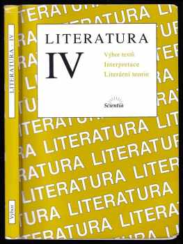 Literatura IV : výbor textů, interpretace, literární teorie (2004, Scientia) - ID: 883876