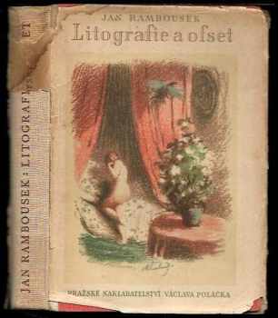 Jan Rambousek: Litografie a ofset : k oslavě 150. výročí vynálezu litografie, k 40. výročí vynálezu ofsetu