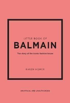 Little Book of Balmain: The story of the iconic fashion house