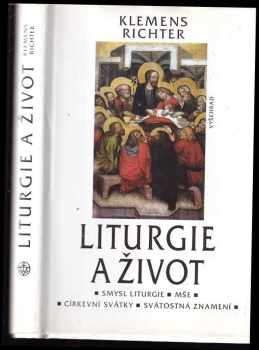Klemens Richter: Liturgie a život : smysl liturgie, mše, církevní svátky, svátostná znamení