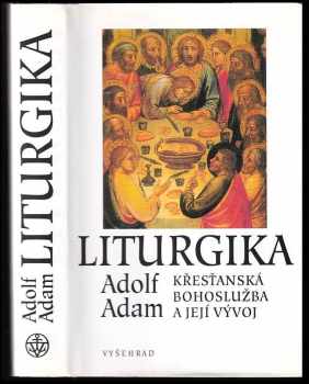 Liturgika : křesťanská bohoslužba a její vývoj - Adolf Adam (2008, Vyšehrad) - ID: 1240701