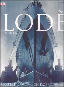 Brian Lavery: Lodě : 5000 let námořních dobrodružství
