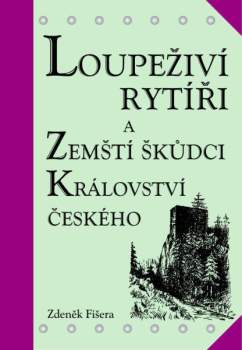 Loupeživí rytíři a zemští škůdci Království českého a jejich sídla