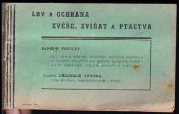 František Vodička: Lov a ochrana zvěře, zvířat a ptactva : kapesní tabulky dob lovu a ochrany veškerého zvířectva lovného a nelovného, sestavené pro potřebu myslivců, lesníků, lovců, ochranářů, četníků, starostů a ornithologů