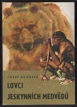 Josef Augusta: Lovci jeskynních medvědů : populárně-naučná četba doplňující paleontologické učivo učebnic botaniky, zoologie, biologie člověka a geologie na všeobecně vzdělávacích školách
