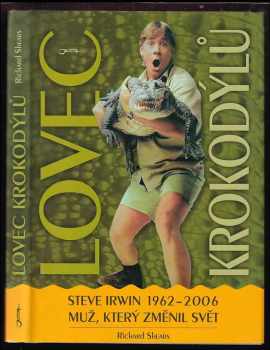 Richard Shears: Lovec krokodýlů : Steve Irwin 1962-2006, muž, který změnil svět