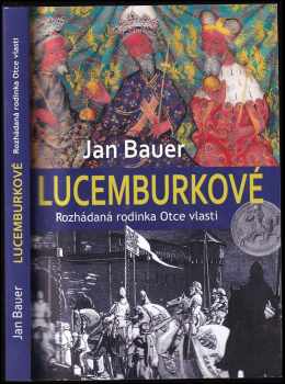 Lucemburkové : rozhádaná rodinka Otce vlasti