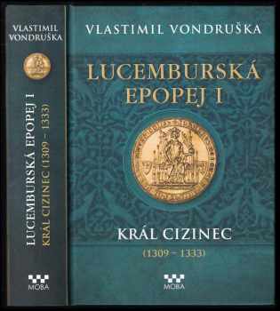 Lucemburská epopej : Král cizinec (1309-1333) - I